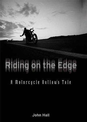 Riding on the Edge: A Motorcycle Outlaws Tale by John Hall, John Hall