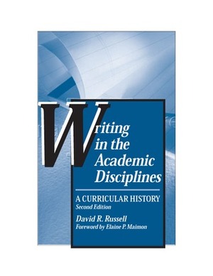 Writing in the Academic Disciplines: A Curricular History by David R. Russell, Elaine P. Maimon