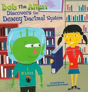 Bob the Alien Discovers the Dewey Decimal System by Sandy Donovan, Martin Haake