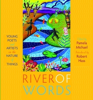 River of Words: Young Poets and Artists on the Nature of Things by Robert Hass
