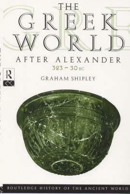 The Greek World After Alexander 323-30 BC by Graham Shipley