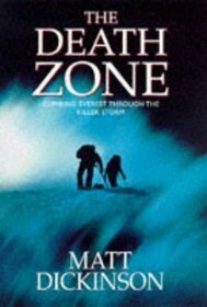 The Death Zone: Climbing Everest Through the Killer Storm by Matt Dickinson