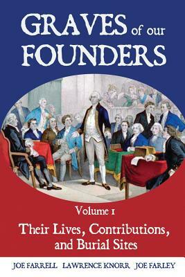 Graves of Our Founders: Their Lives, Contributions, and Burial Sites by Lawrence Knorr, Joe Farley, Joe Farrell