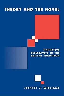 Theory and the Novel: Narrative Reflexivity in the British Tradition by Jeffrey Williams