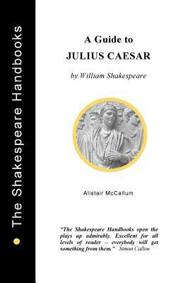 A Guide to Julius Caesar by Alistair McCallum