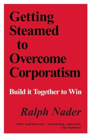 Getting Steamed to Overcome Corporatism: Build It Together to Win by Ralph Nader