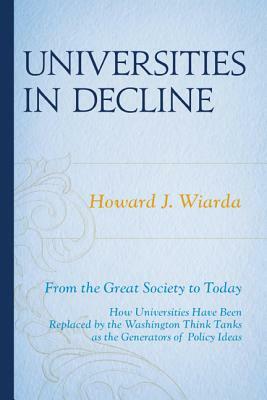 Universities in Decline: From the Great Society to Today by Howard J. Wiarda