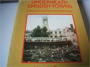 Underneath English Towns: Interpreting Urban Archaeology by Martin Carver