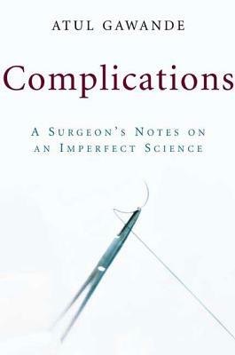 Complications: A Surgeon's Notes on an Imperfect Science by Atul Gawande