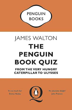 The Penguin Book Quiz: From The Very Hungry Caterpillar to Ulysses by James Walton, James Walton