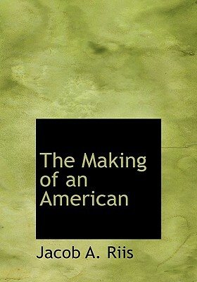 The Making of an American by Jacob A. Riis