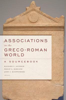 Associations in the Greco-Roman World: A Sourcebook by Richard S. Ascough, John S. Kloppenborg, Philip A. Harland