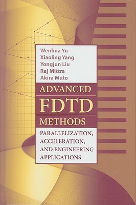 Advanced FDTD Method: Parallelization, Acceleration, and Engineering Applications by Xiaoling Yang, Wenhua Yu, Yongjun Liu