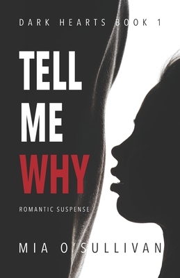 Tell Me Why: Dark Hearts Series Book 1 by Mia' O'Sullivan