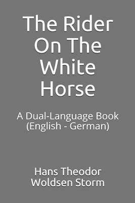 The Rider on the White Horse: A Dual-Language Book (English - German) by Hans Theodor Woldsen Storm