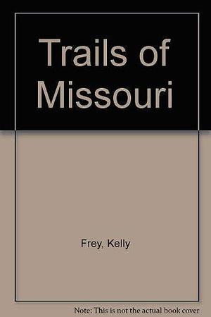 Trails of Missouri: A Guide to Hiking the Show - Me State! by Kelly Frey, Steve Baron