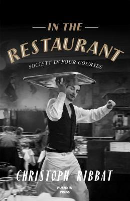 In the Restaurant: Society in Four Courses by Christoph Ribbat
