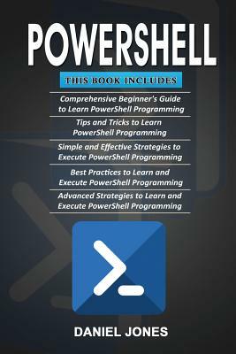 Powershell: 5 Books in 1- Beginner's Guide+ Tips and Tricks+ Simple & Effective Strategies+ Best Practices & Advanced Strategies by Daniel Jones