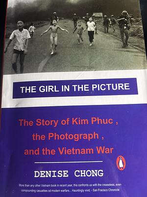 The Girl in the Picture: The Story of Kim Phuc, the Photograph, and the Vietnam War by Denise Chong