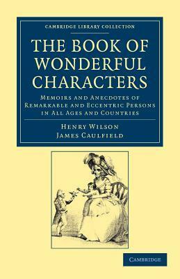 The Book of Wonderful Characters by James Caulfield, Henry Wilson