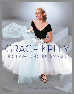 Grace Kelly: Hollywood Dream Girl by Jay Jorgensen, Manoah Bowman