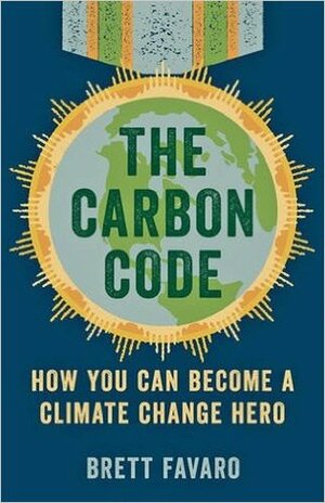 The Carbon Code: How You Can Become a Climate Change Hero by Brett Favaro