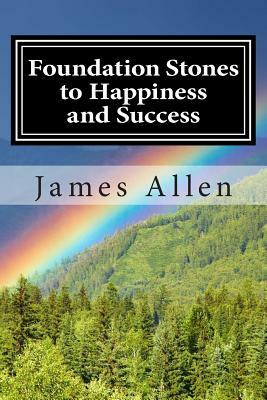 Foundation Stones to Happiness and Success: (Annotated with Biography about James Allen) by James Allen