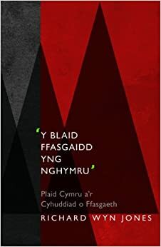 Y Blaid Ffasgaidd Yng Nghymru - Plaid Cymru a\'r Cyhuddiad o Ffasgaeth by Richard Wyn Jones