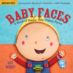 Indestructibles: Baby Faces by Kate Merritt, Amy Pixton