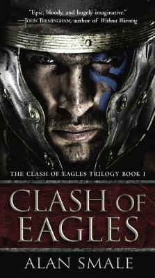 Clash of Eagles: The Clash of Eagles Trilogy Book I by Alan Smale