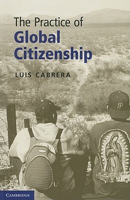 The Practice of Global Citizenship by Luis Cabrera