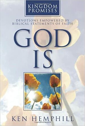 God Is: Devotions Empowered by Biblical Statements of Faith by Kenneth S. Hemphill