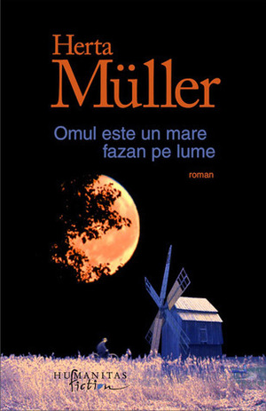 Omul este un mare fazan pe lume by Herta Müller