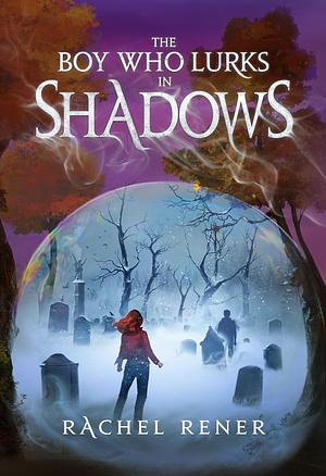 The Boy Who Lurks in Shadows  by Rachel Rener