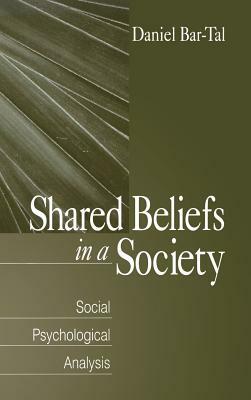 Shared Beliefs in a Society: Social Psychological Analysis by Daniel Bar-Tal