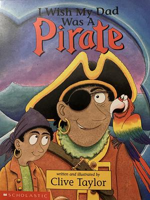 I Wish My Dad Was a Pirate by Clive Taylor