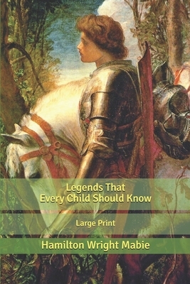 Legends That Every Child Should Know: Large Print by Hamilton Wright Mabie