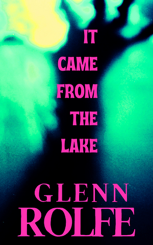 It Came From the Lake by Glenn Rolfe