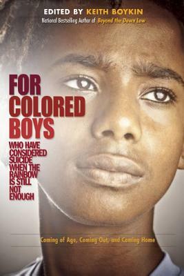 For Colored Boys Who Have Considered Suicide When the Rainbow Is Still Not Enough: Coming of Age, Coming Out, and Coming Home by Keith Boykin