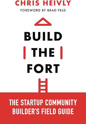 Build The Fort: The Startup Community Builder's Field Guide by Chris Heivly