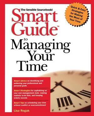 Smart Guide to Managing Your Time by Lisa Rogak