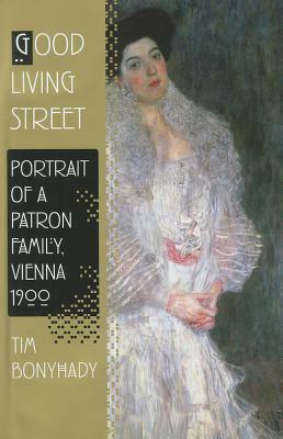 Good Living Street: Portrait of a Patron Family, Vienna 1900 by Tim Bonyhady