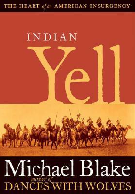 Indian Yell: The Heart of an American Insurgency by Michael Blake