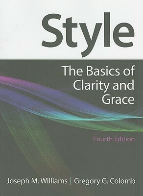 Style: The Basics of Clarity and Grace by Gregory G. Colomb, Joseph M. Williams