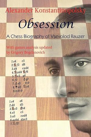 Obsession: A Chess Biography of Vsevolod Rauzer by Grigory Bogdanovich