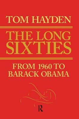 Long Sixties: From 1960 to Barack Obama by Tom Hayden