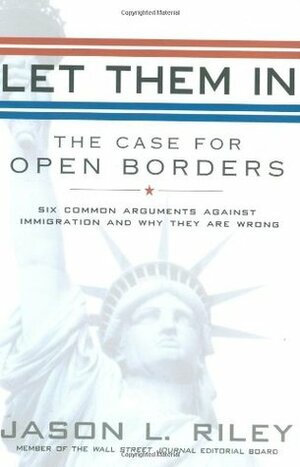 Let Them In: The Case for Open Borders by Jason L. Riley