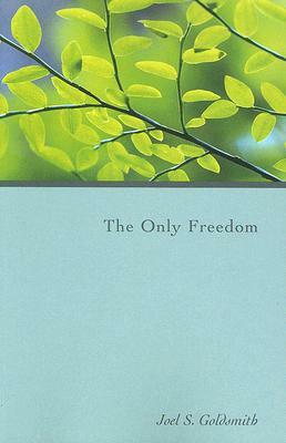 The Only Freedom by Joel S. Goldsmith