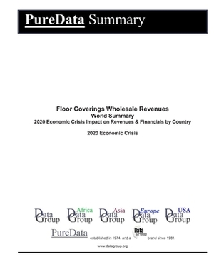 Floor Coverings Wholesale Revenues World Summary: 2020 Economic Crisis Impact on Revenues & Financials by Country by Editorial Datagroup