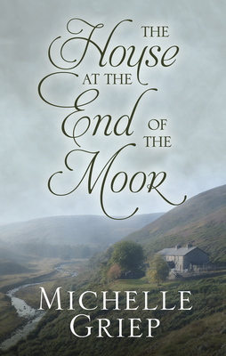 The House at the End of the Moor by Michelle Griep